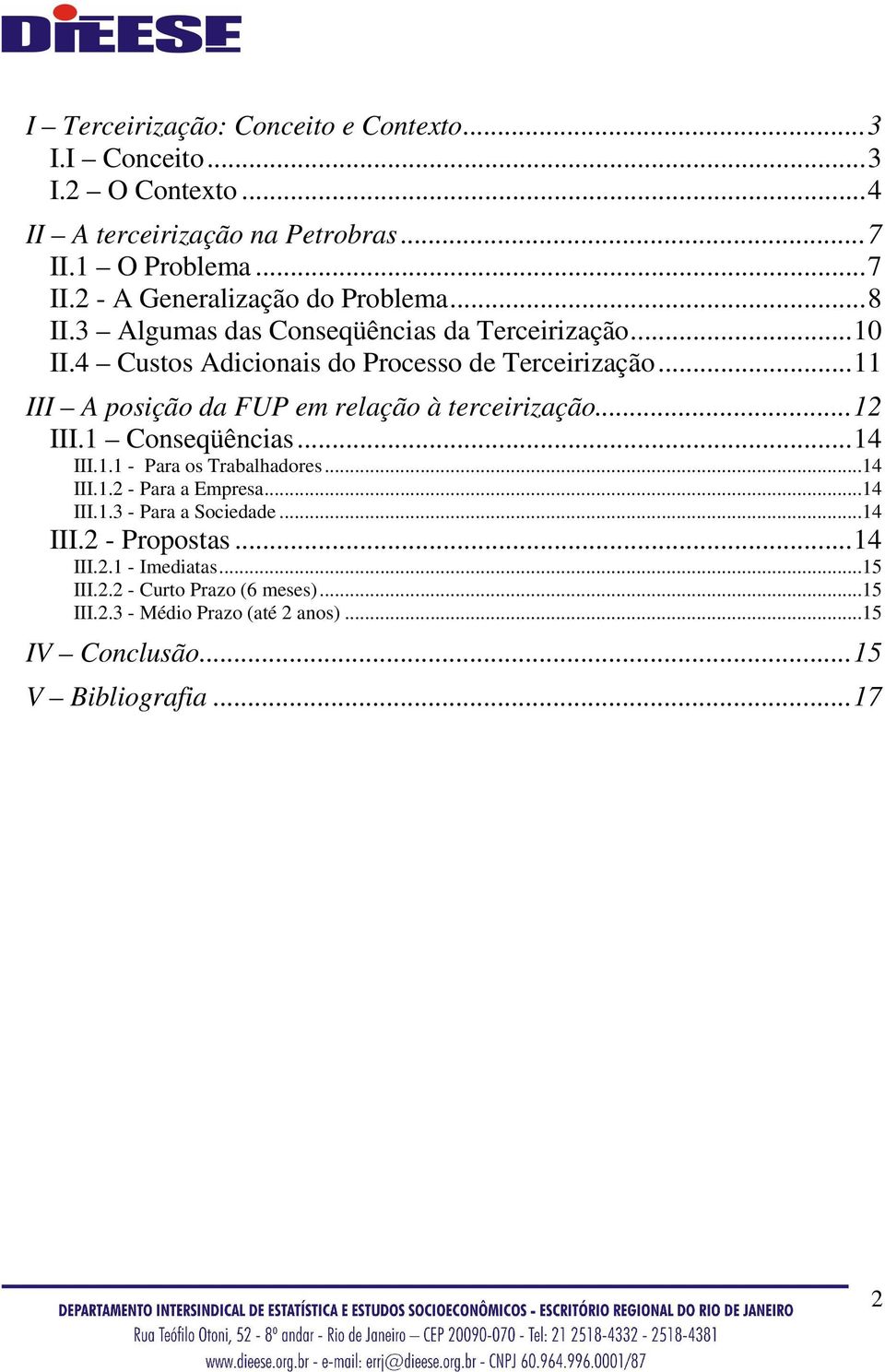 ..11 III A posição da FUP em relação à terceirização...12 III.1 Conseqüências...14 III.1.1 - Para os Trabalhadores...14 III.1.2 - Para a Empresa...14 III.1.3 - Para a Sociedade.