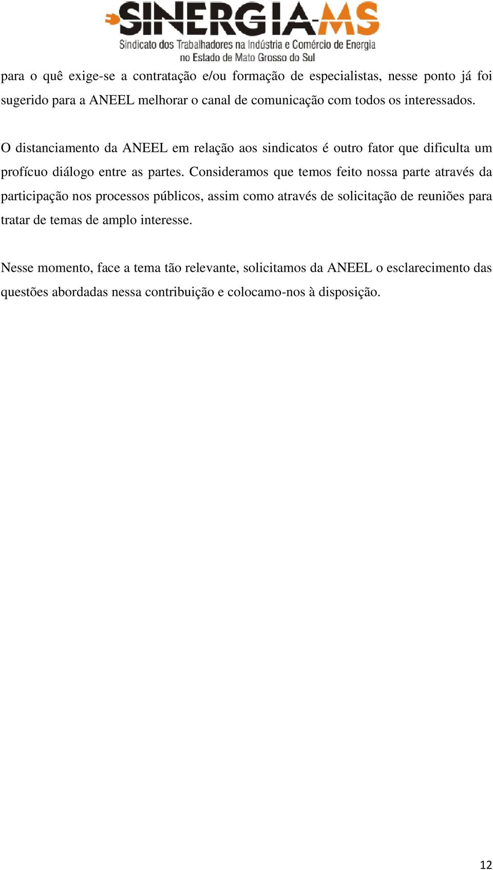 Consideramos que temos feito nossa parte através da participação nos processos públicos, assim como através de solicitação de reuniões para tratar de