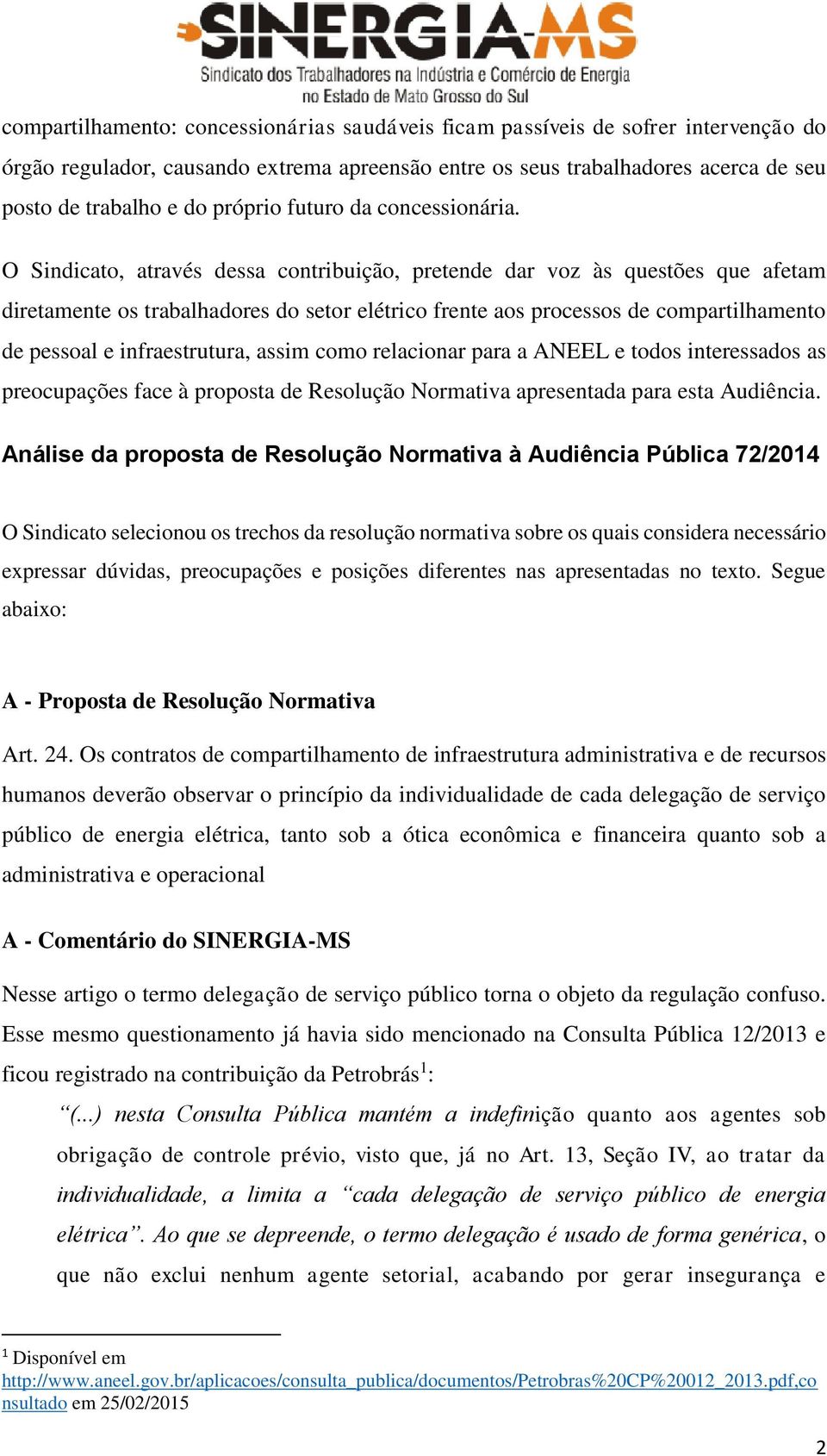 O Sindicato, através dessa contribuição, pretende dar voz às questões que afetam diretamente os trabalhadores do setor elétrico frente aos processos de compartilhamento de pessoal e infraestrutura,