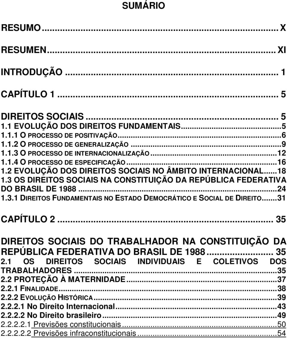 3 OS DIREITOS SOCIAIS NA CONSTITUIÇÃO DA REPÚBLICA FEDERATIVA DO BRASIL DE 1988... 24 1.3.1 DIREITOS FUNDAMENTAIS NO ESTADO DEMOCRÁTICO E SOCIAL DE DIREITO... 31 CAPÍTULO 2.
