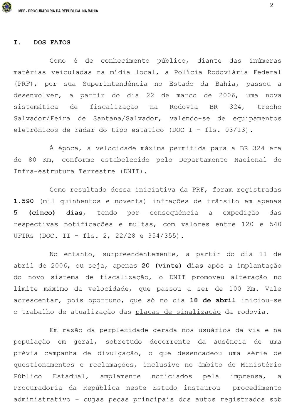 tipo estático (DOC I - fls. 03/13). À época, a velocidade máxima permitida para a BR 324 era de 80 Km, conforme estabelecido pelo Departamento Nacional de Infra-estrutura Terrestre (DNIT).