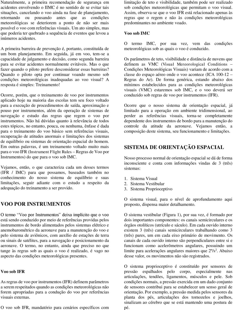 Um ato simples, mas que poderia ter quebrado a sequência de eventos que levou a inúmeros acidentes. A primeira barreira de prevenção é, portanto, constituída de um bom planejamento.