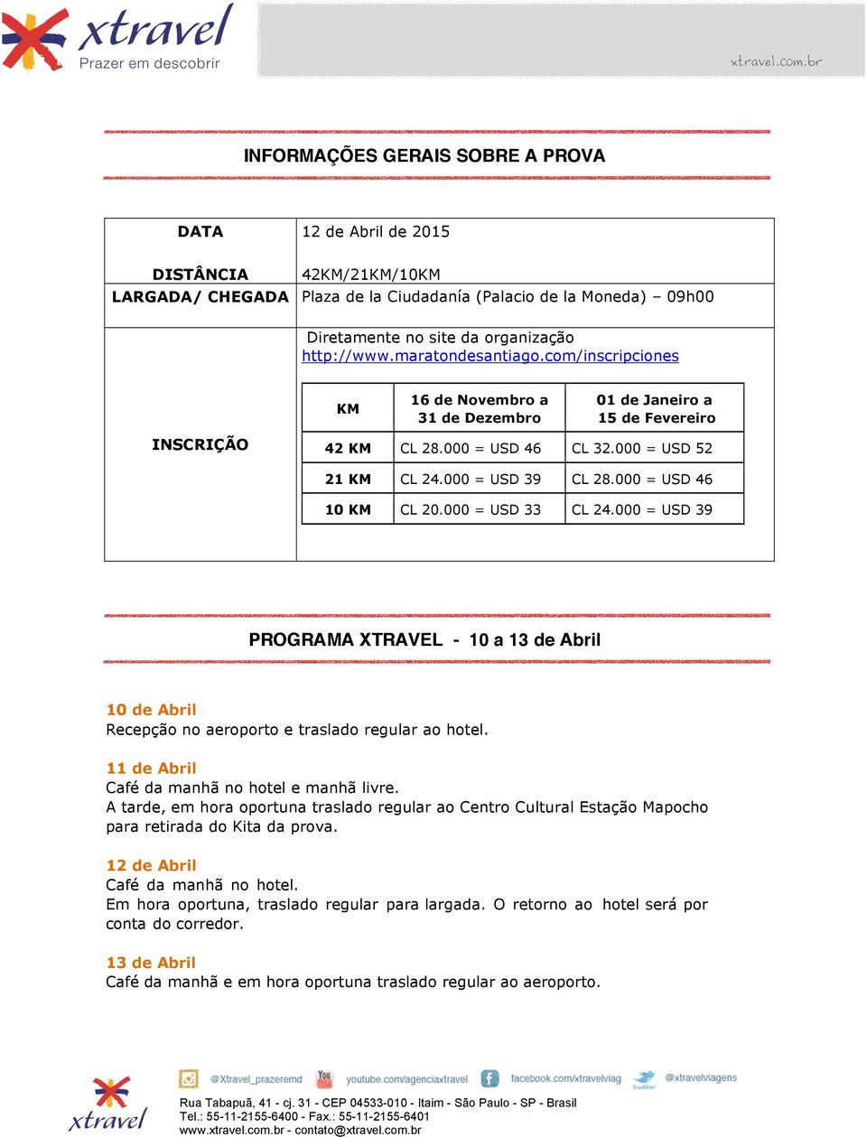 000 = USD 46 10 KM CL 20.000 = USD 33 CL 24.000 = USD 39 PROGRAMA XTRAVEL - 10 a 13 de Abril 10 de Abril Recepção no aeroporto e traslado regular ao hotel.