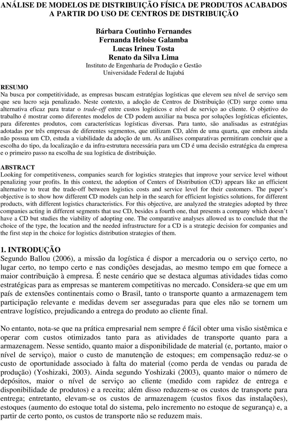 lucro seja penalizado. Neste contexto, a adoção de Centros de Distribuição (CD) surge como uma alternativa eficaz para tratar o trade-off entre custos logísticos e nível de serviço ao cliente.