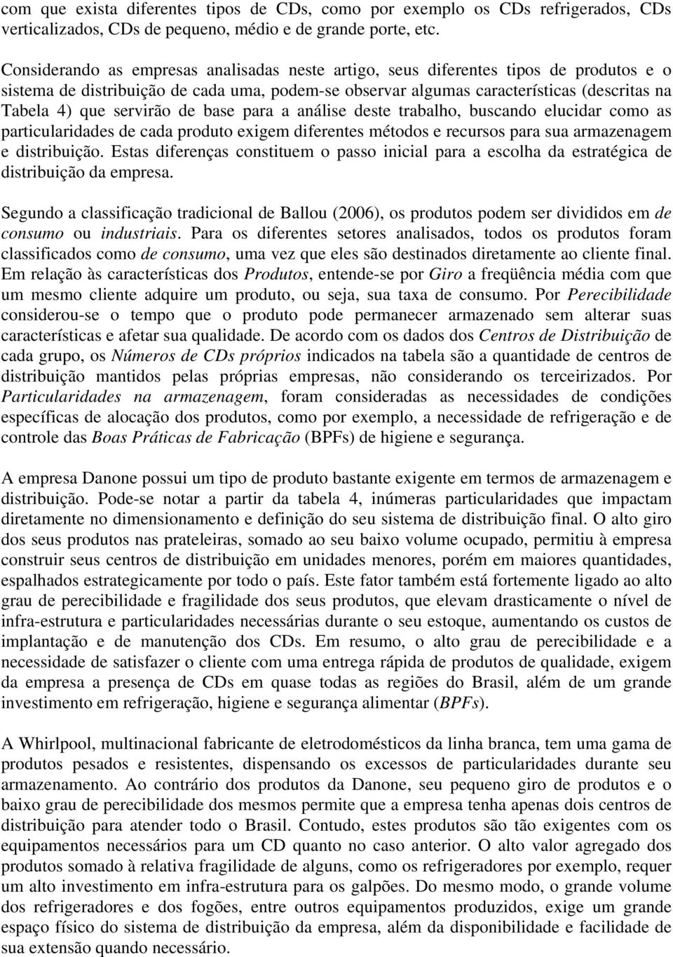 servirão de base para a análise deste trabalho, buscando elucidar como as particularidades de cada produto exigem diferentes métodos e recursos para sua armazenagem e distribuição.