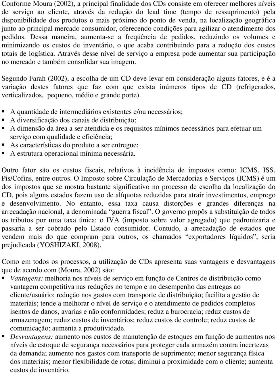 Dessa maneira, aumenta-se a freqüência de pedidos, reduzindo os volumes e minimizando os custos de inventário, o que acaba contribuindo para a redução dos custos totais de logística.