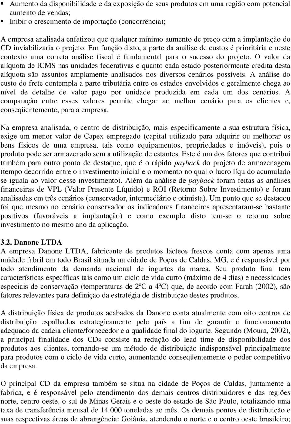 Em função disto, a parte da análise de custos é prioritária e neste contexto uma correta análise fiscal é fundamental para o sucesso do projeto.