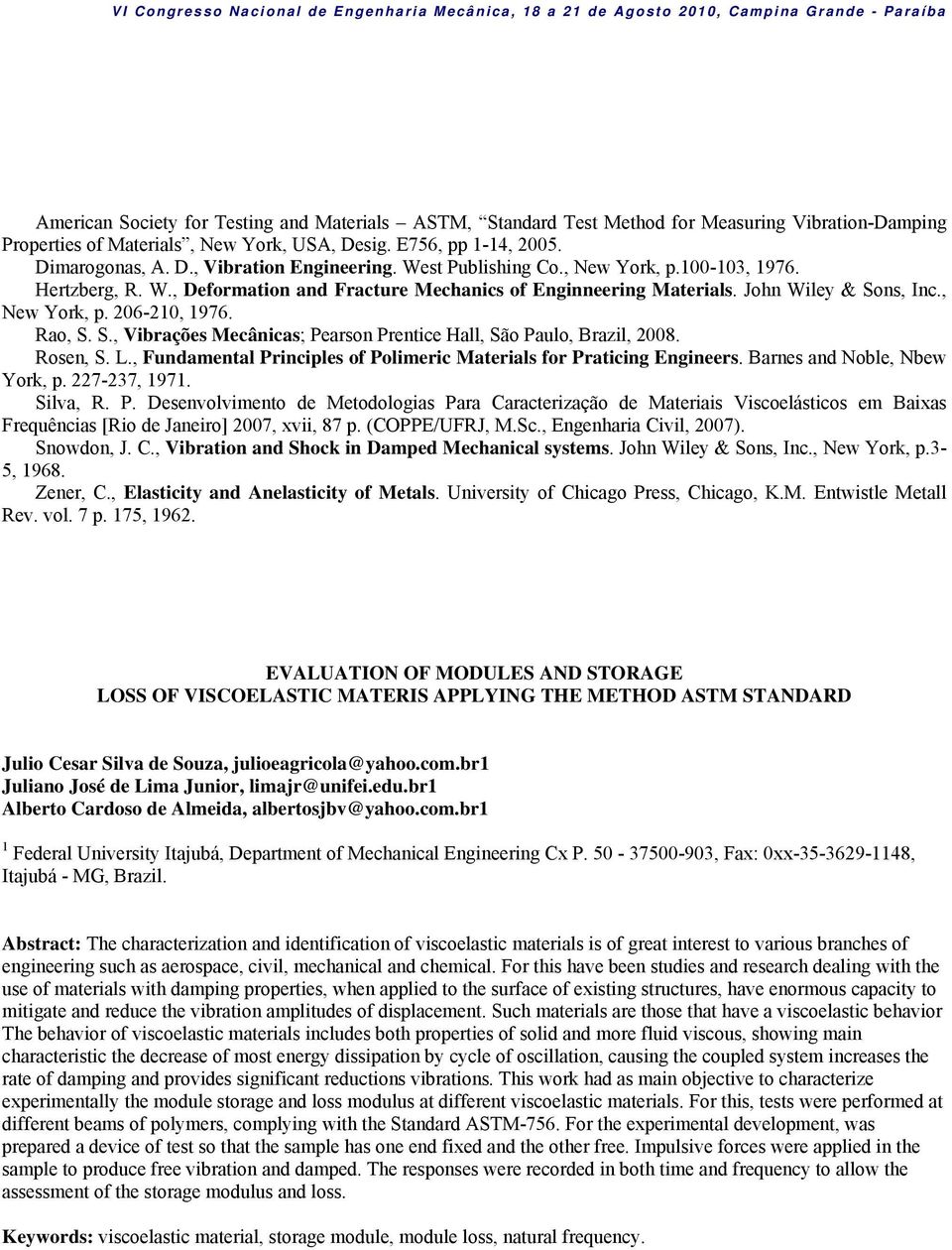 ns, Inc., New York, p. 206-210, 1976. Rao, S. S., Vibrações Mecânicas; Pearson Prentice Hall, São Paulo, Brazil, 2008. Rosen, S. L.