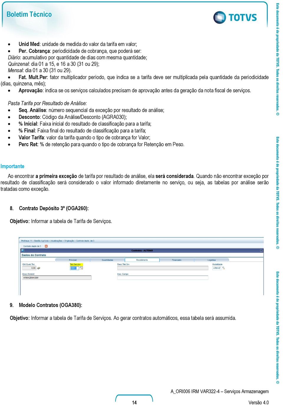 Mult.Per: fator multiplicador período, que indica se a tarifa deve ser multiplicada pela quantidade da periodicidade (dias, quinzena, mês); Aprovação: indica se os serviços calculados precisam de