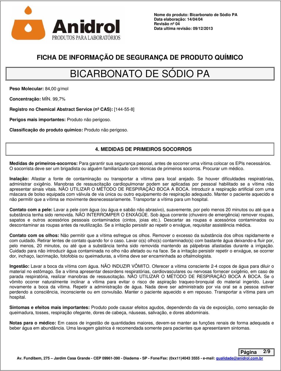 MEDIDAS DE PRIMEIROS SOCORROS Medidas de primeiros-socorros: Para garantir sua segurança pessoal, antes de socorrer uma vítima colocar os EPIs necessários.