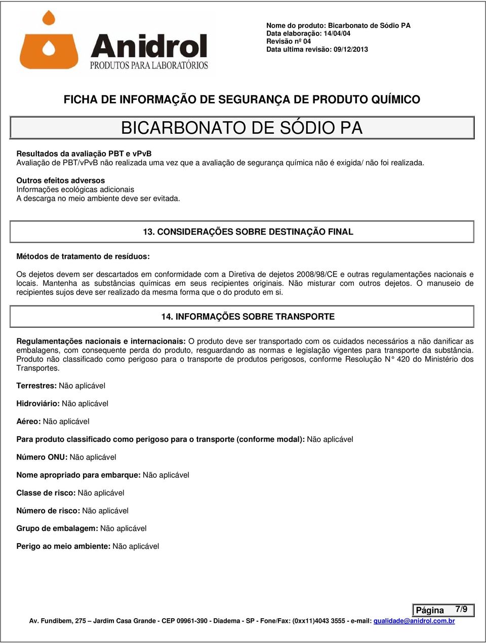 CONSIDERAÇÕES SOBRE DESTINAÇÃO FINAL Métodos de tratamento de resíduos: Os dejetos devem ser descartados em conformidade com a Diretiva de dejetos 2008/98/CE e outras regulamentações nacionais e