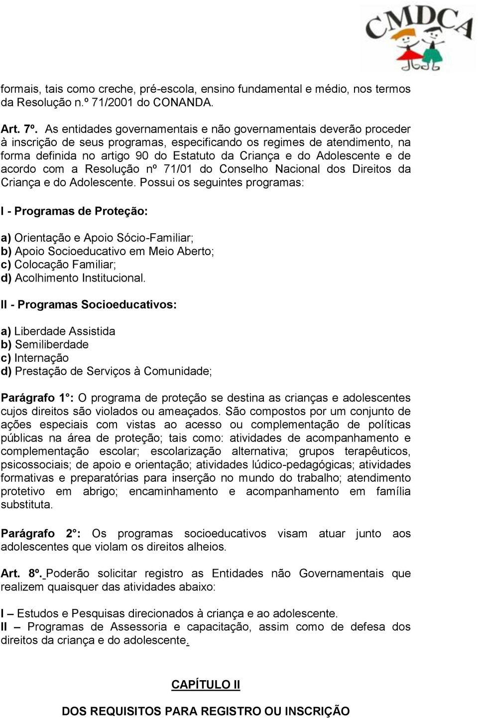 Adolescente e de acordo com a Resolução nº 71/01 do Conselho Nacional dos Direitos da Criança e do Adolescente.