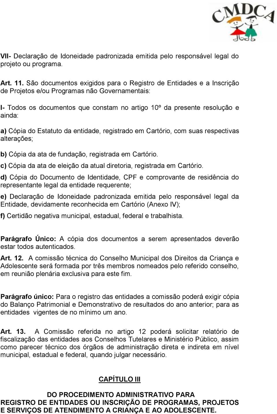Cópia do Estatuto da entidade, registrado em Cartório, com suas respectivas alterações; b) Cópia da ata de fundação, registrada em Cartório.