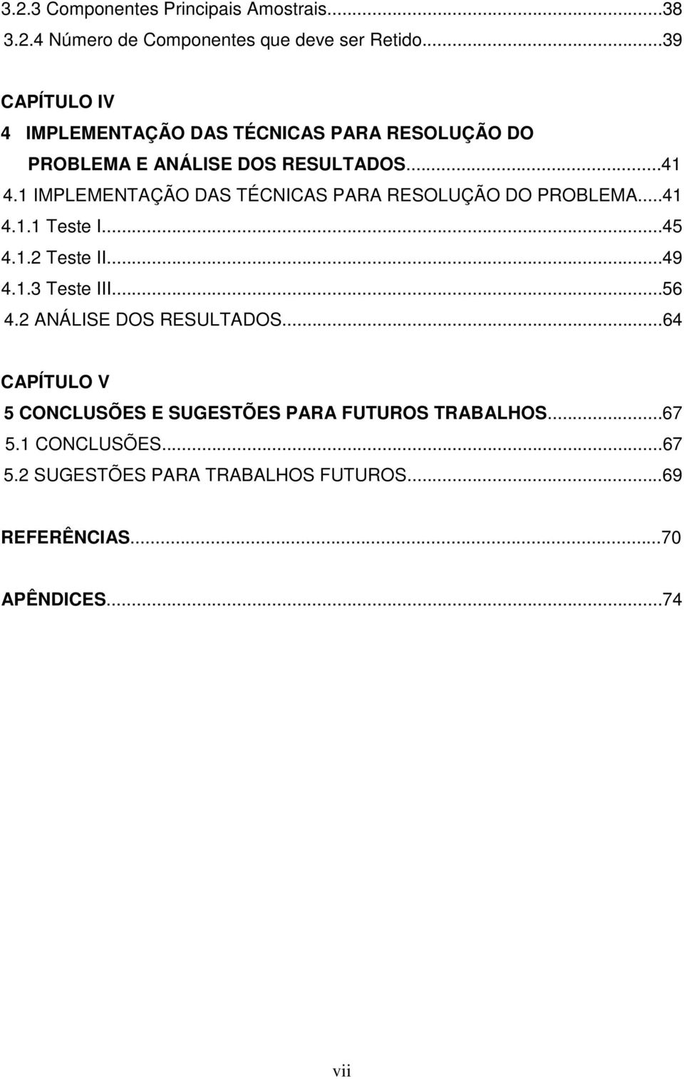 IMPLEMENTAÇÃO DAS TÉCNICAS PARA RESOLUÇÃO DO PROBLEMA...4 4.. Teste I...45 4.. Teste II...49 4..3 Teste III...56 4.