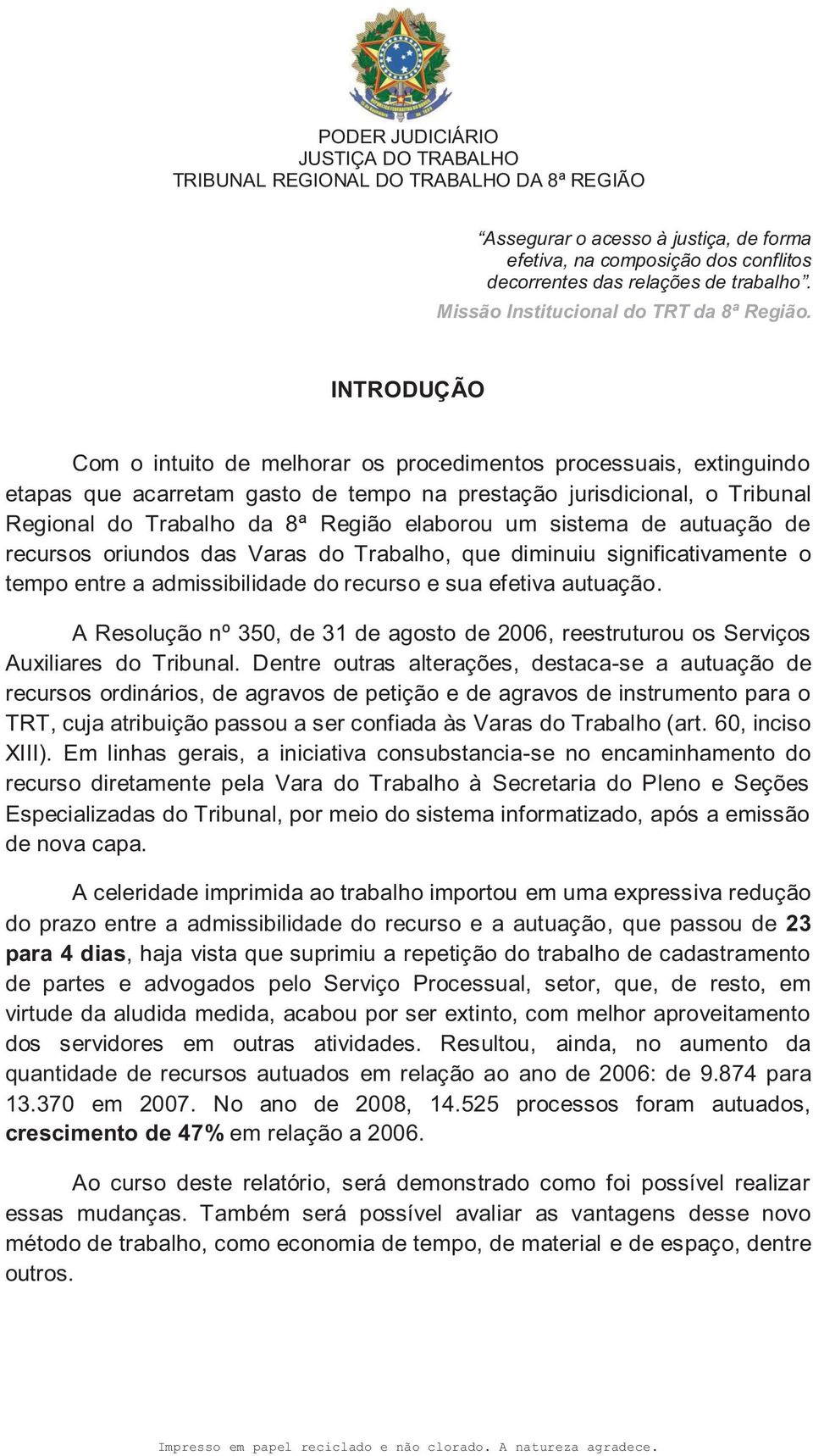 sistema de autuação de recursos oriundos das Varas do Trabalho, que diminuiu significativamente o tempo entre a admissibilidade do recurso e sua efetiva autuação.