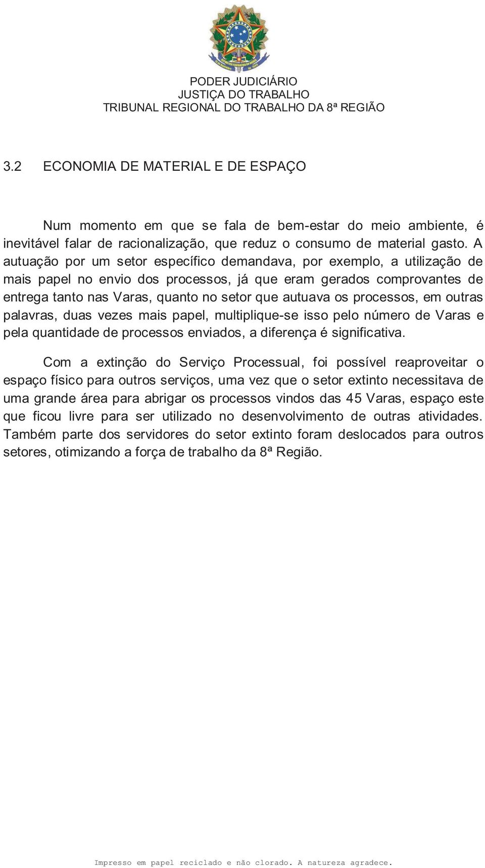 os processos, em outras palavras, duas vezes mais papel, multiplique-se isso pelo número de Varas e pela quantidade de processos enviados, a diferença é significativa.