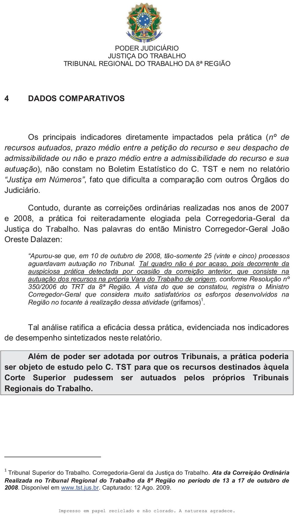 TST e nem no relatório Justiça em Números, fato que dificulta a comparação com outros Órgãos do Judiciário.