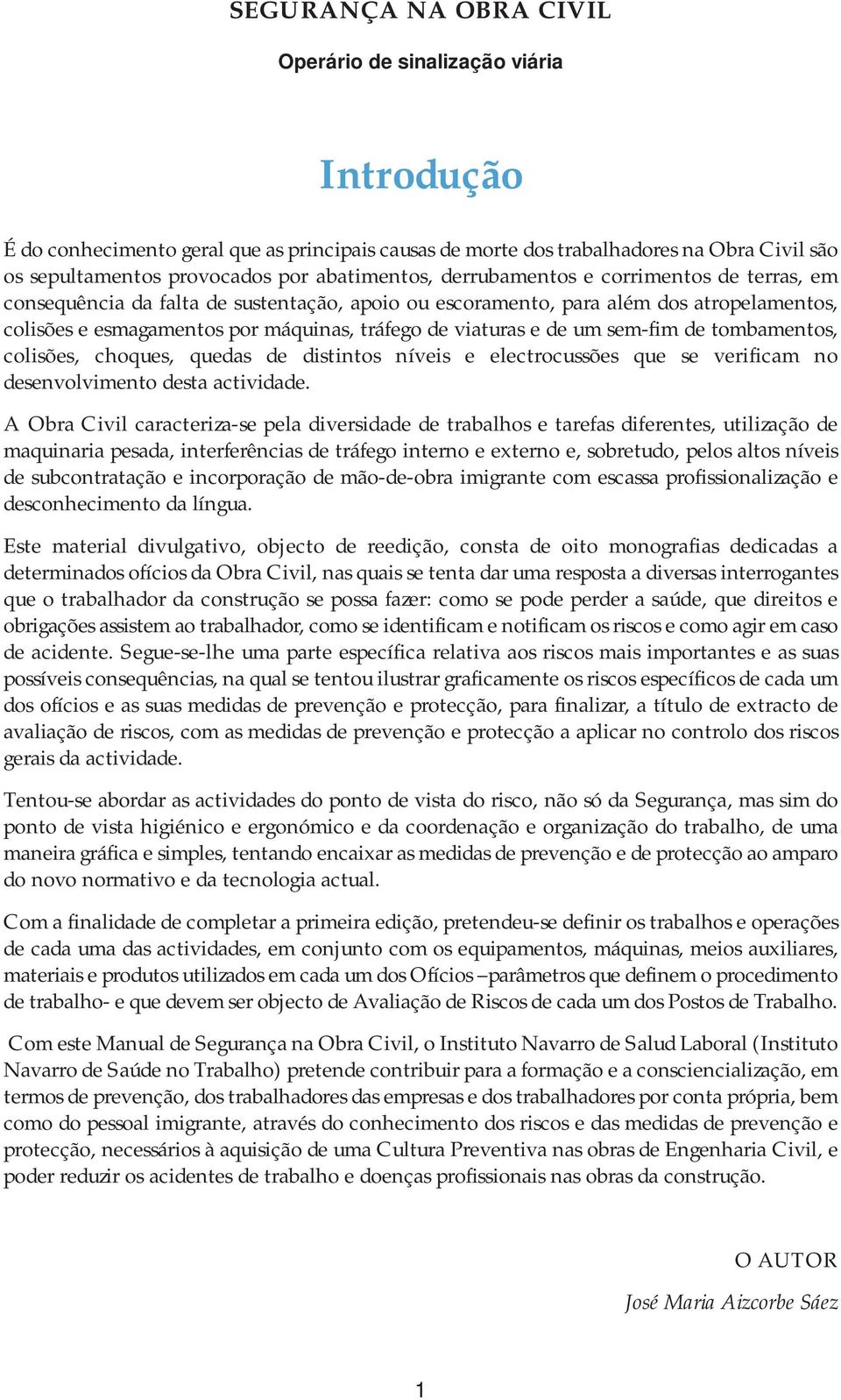 viaturas e de um sem-fim de tombamentos, colisões, choques, quedas de distintos níveis e electrocussões que se verificam no desenvolvimento desta actividade.