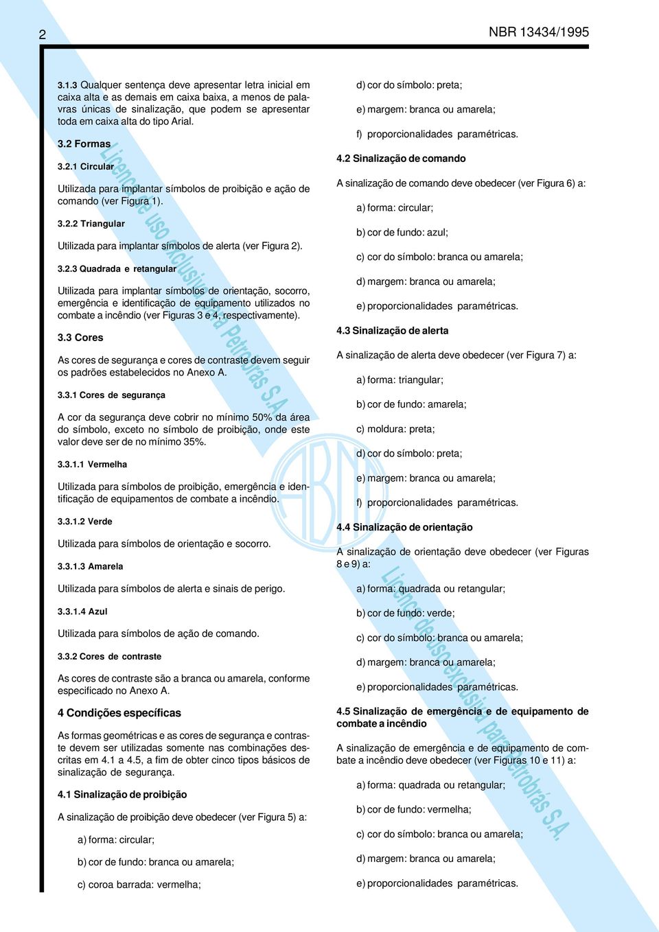 3.3 Cores As cores de segurnç e cores de contrste devem seguir os pdrões estbelecidos no Anexo A. 3.3.1 Cores de segurnç A cor d segurnç deve cobrir no mínimo 50% d áre do símbolo, exceto no símbolo de proibição, onde este vlor deve ser de no mínimo 35%.