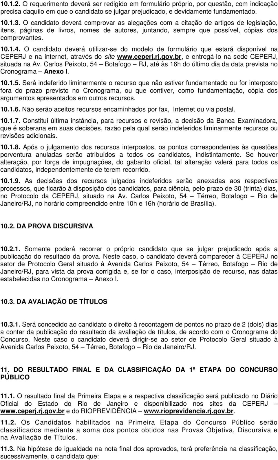 O candidato deverá utilizar-se do modelo de formulário que estará disponível na CEPERJ e na internet, através do site www.ceperj.rj.gov.br, e entregá-lo na sede CEPERJ, situada na Av.