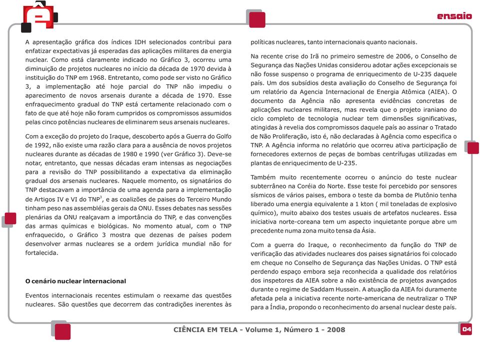 Entretanto, como pode ser visto no Gráfico 3, a implementação até hoje parcial do TNP não impediu o aparecimento de novos arsenais durante a década de 1970.