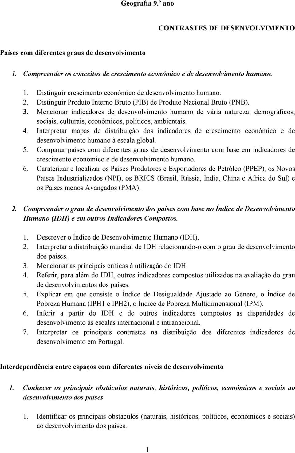 Mencionar indicadores de desenvolvimento humano de vária natureza: demográficos, sociais, culturais, económicos, políticos, ambientais. 4.