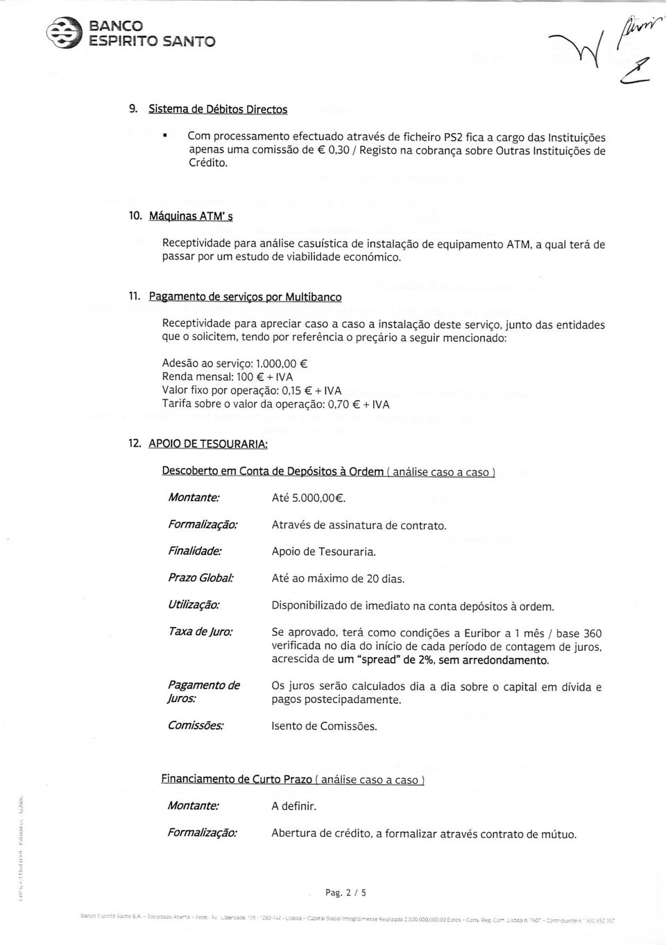 Máquinas ATM' s Receptividade para análise casuística de instalação de equipamento ATM, a qual terá de passar por um estudo de viabilidade económico. 11.