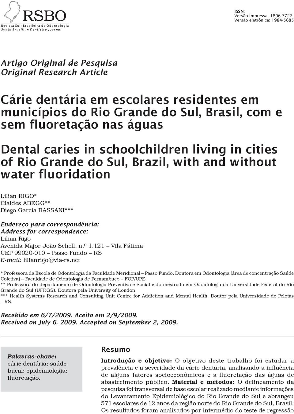 Endereço para correspondência: Address for correspondence: Lilian Rigo Avenida Major João Schell, n.º 1.121 Vila Fátima CEP 99020-010 Passo Fundo RS E-mail: lilianrigo@via-rs.
