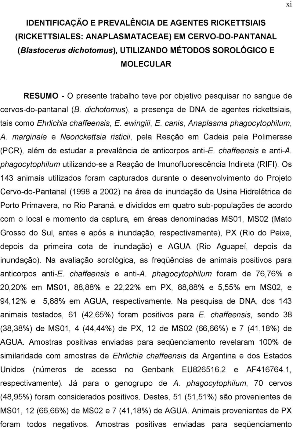 canis, Anaplasma phagocytophilum, A. marginale e Neorickettsia risticii, pela Reação em Cadeia pela Polimerase (PCR), além de estudar a prevalência de anticorpos anti-e. chaffeensis e anti-a.