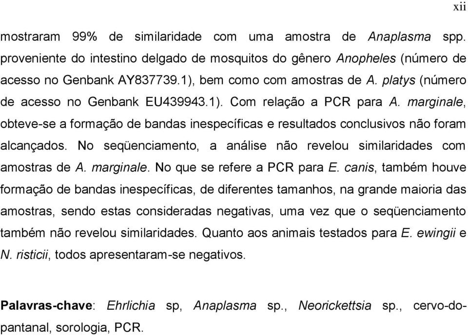 marginale, obteve-se a formação de bandas inespecíficas e resultados conclusivos não foram alcançados. No seqüenciamento, a análise não revelou similaridades com amostras de A. marginale.