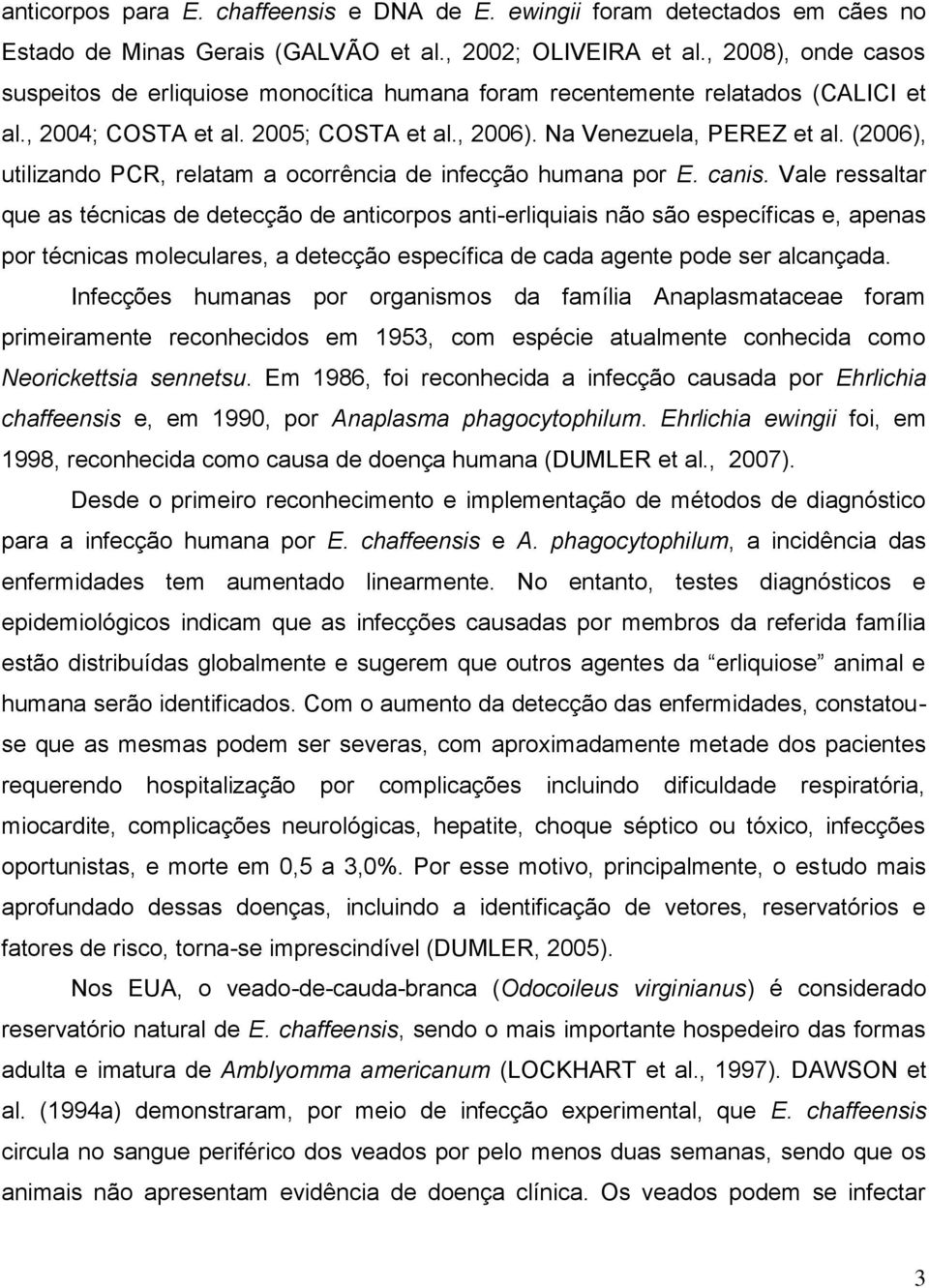 (2006), utilizando PCR, relatam a ocorrência de infecção humana por E. canis.