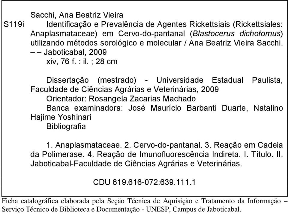 ; 28 cm Dissertação (mestrado) - Universidade Estadual Paulista, Faculdade de Ciências Agrárias e Veterinárias, 2009 Orientador: Rosangela Zacarias Machado Banca examinadora: José Maurício Barbanti