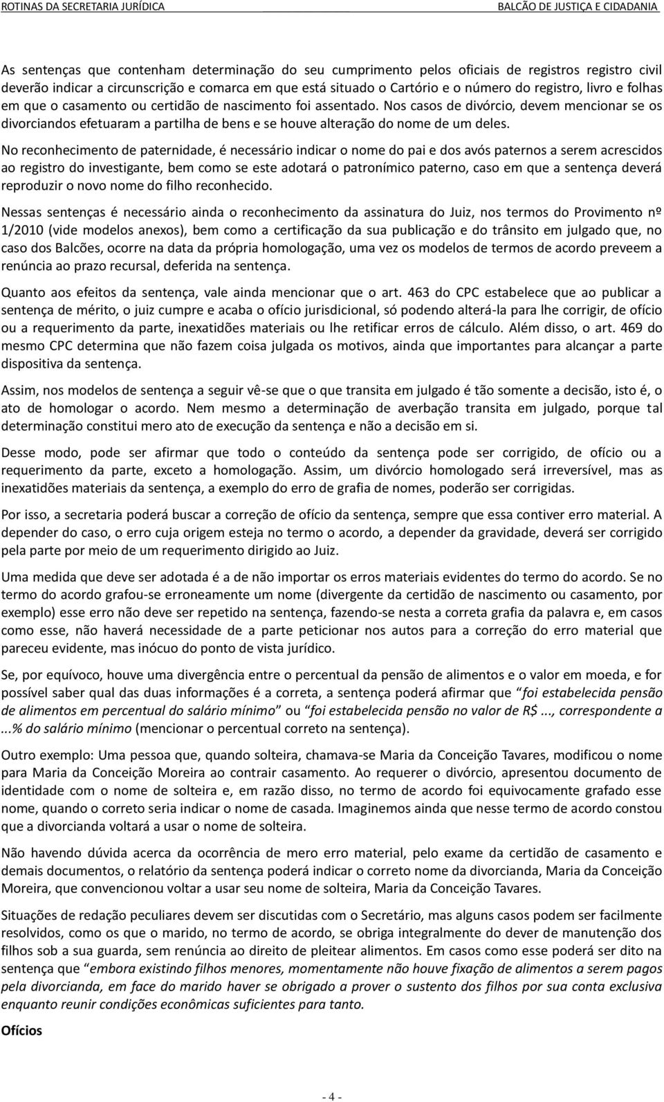 Nos casos de divórcio, devem mencionar se os divorciandos efetuaram a partilha de bens e se houve alteração do nome de um deles.