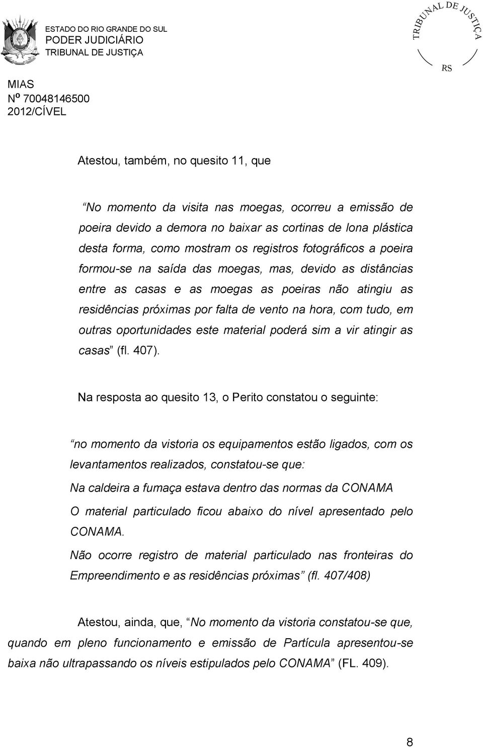 outras oportunidades este material poderá sim a vir atingir as casas (fl. 407).