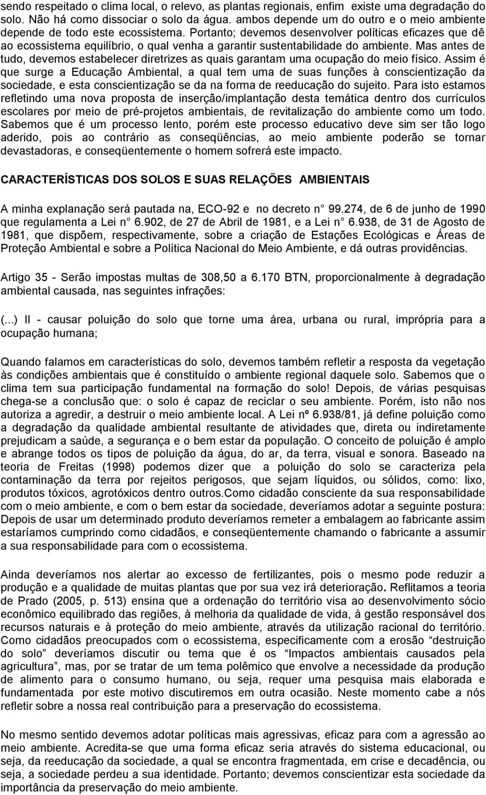 Portanto; devemos desenvolver políticas eficazes que dê ao ecossistema equilíbrio, o qual venha a garantir sustentabilidade do ambiente.