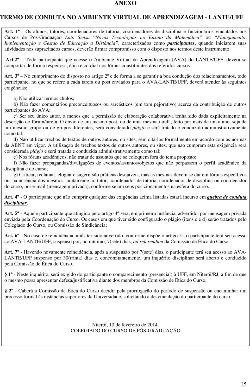 Planejamento, Implementação e Gestão de Educação a Distância, caracterizados como participantes, quando iniciarem suas atividades nos supracitados cursos, deverão firmar compromisso com o disposto