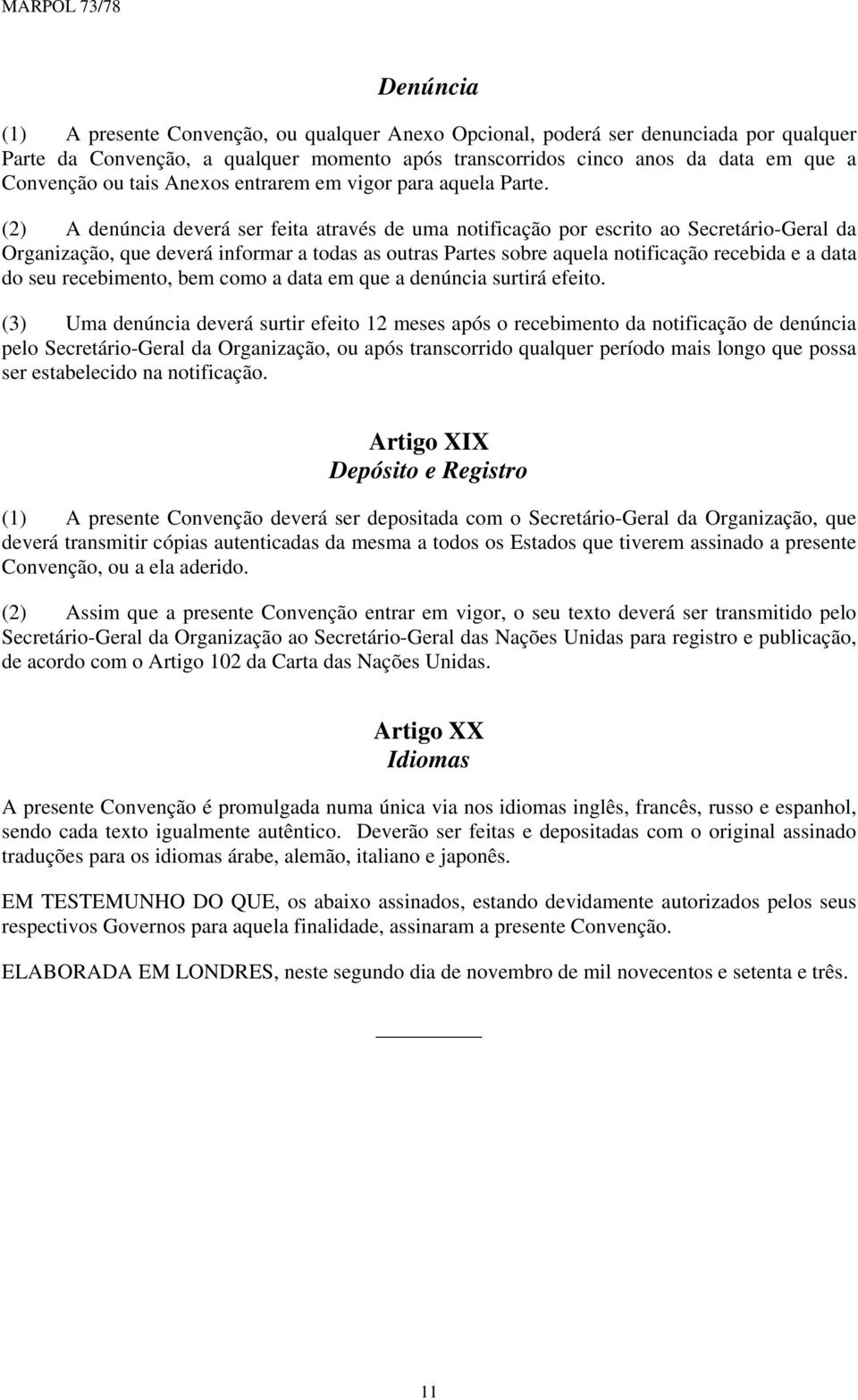 (2) A denúncia deverá ser feita através de uma notificação por escrito ao Secretário-Geral da Organização, que deverá informar a todas as outras Partes sobre aquela notificação recebida e a data do