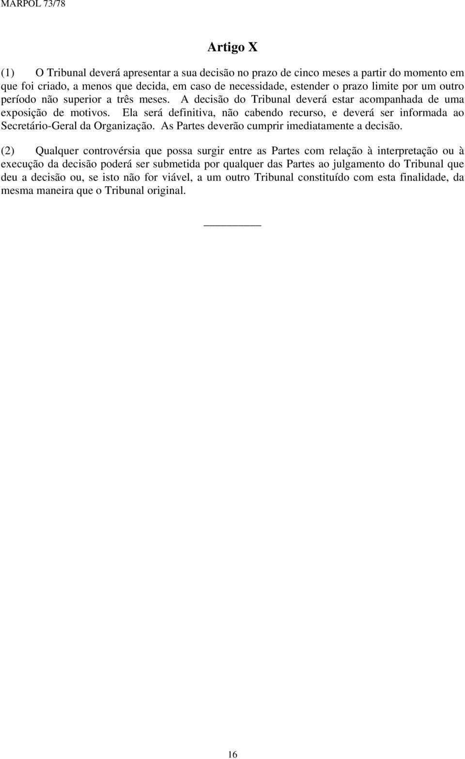 Ela será definitiva, não cabendo recurso, e deverá ser informada ao Secretário-Geral da Organização. As Partes deverão cumprir imediatamente a decisão.