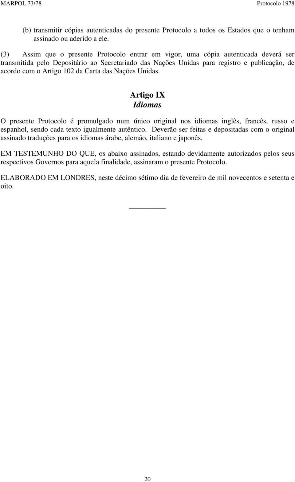 102 da Carta das Nações Unidas. Artigo IX Idiomas O presente Protocolo é promulgado num único original nos idiomas inglês, francês, russo e espanhol, sendo cada texto igualmente autêntico.