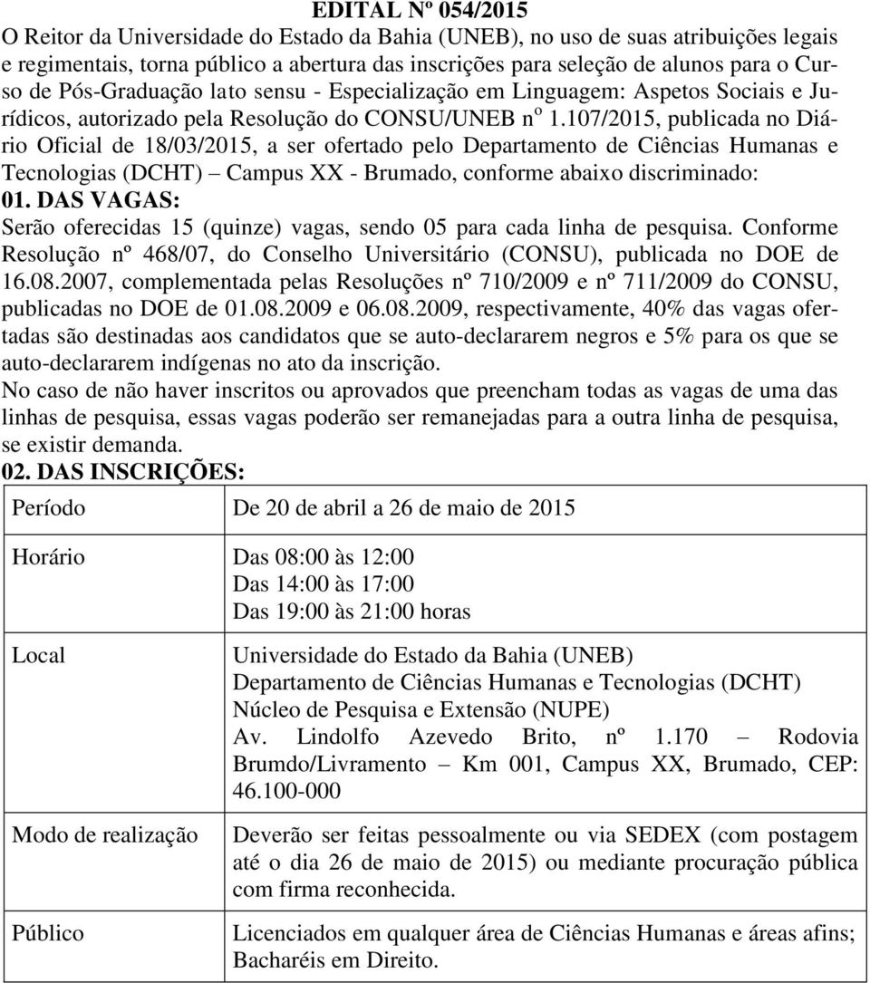 107/2015, publicada no Diário Oficial de 18/03/2015, a ser ofertado pelo Departamento de Ciências Humanas e Tecnologias (DCHT) Campus XX - Brumado, conforme abaixo discriminado: 01.