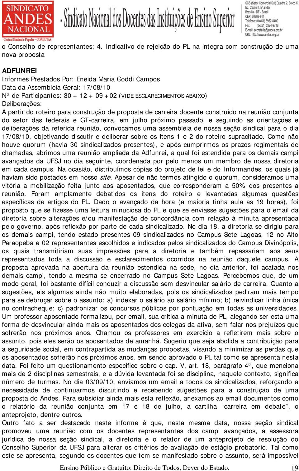 + 09 +02 (VIDE ESCLARECIMENTOS ABAIXO) Deliberações: A partir do roteiro para construção de proposta de carreira docente construído na reunião conjunta do setor das federais e GT-carreira, em julho