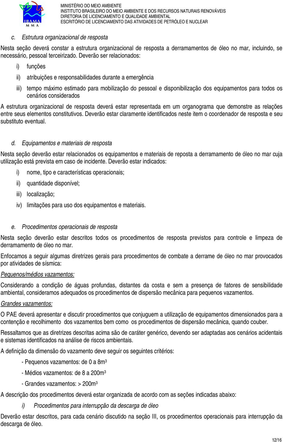 cenários considerados A estrutura organizacional de resposta deverá estar representada em um organograma que demonstre as relações entre seus elementos constitutivos.