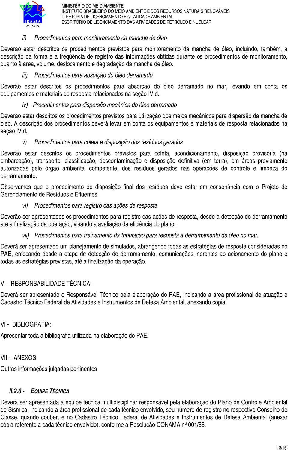 iii) Procedimentos para absorção do óleo derramado Deverão estar descritos os procedimentos para absorção do óleo derramado no mar, levando em conta os equipamentos e materiais de resposta