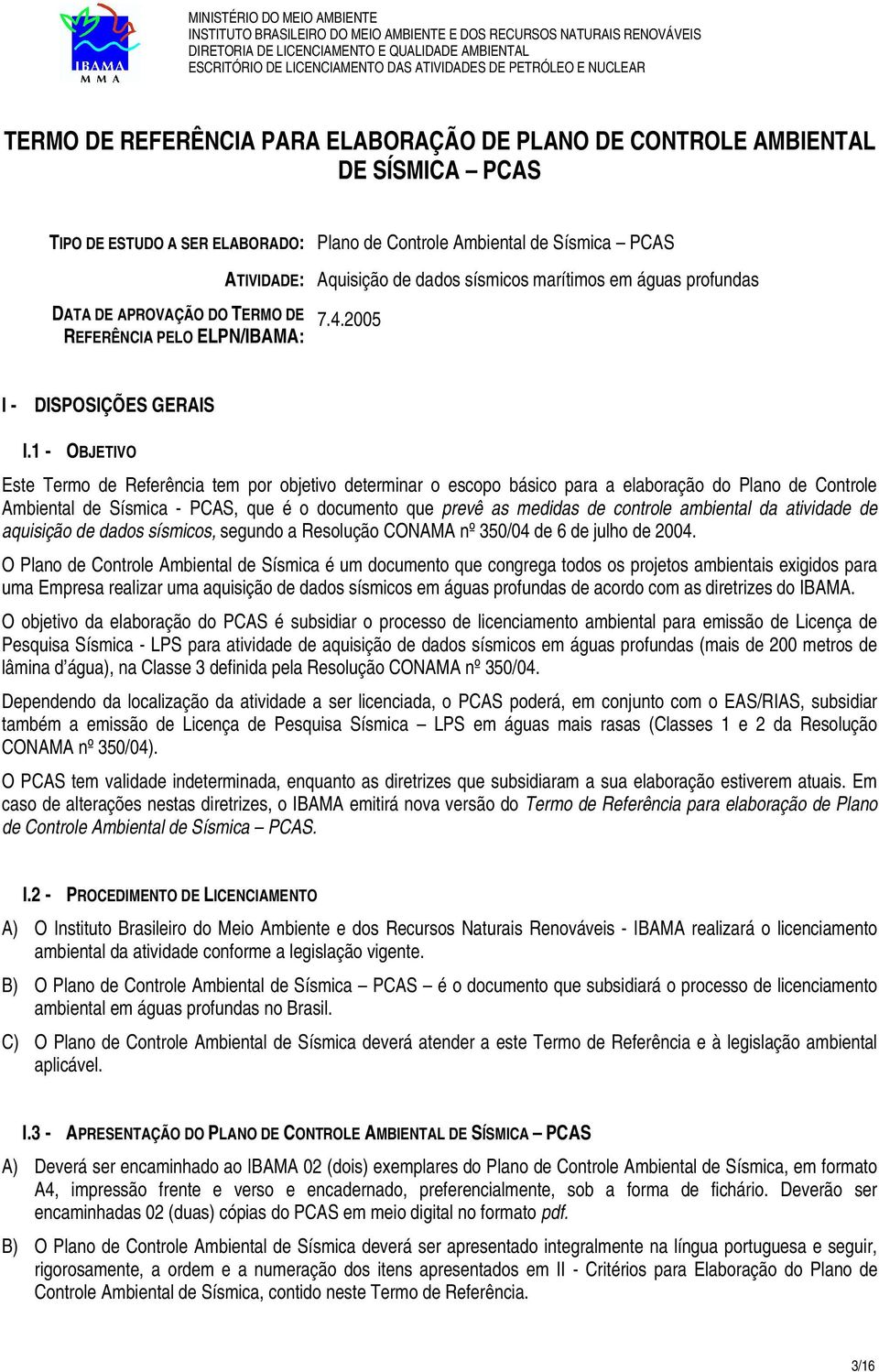 1 - OBJETIVO Este Termo de Referência tem por objetivo determinar o escopo básico para a elaboração do Plano de Controle Ambiental de Sísmica - PCAS, que é o documento que prevê as medidas de