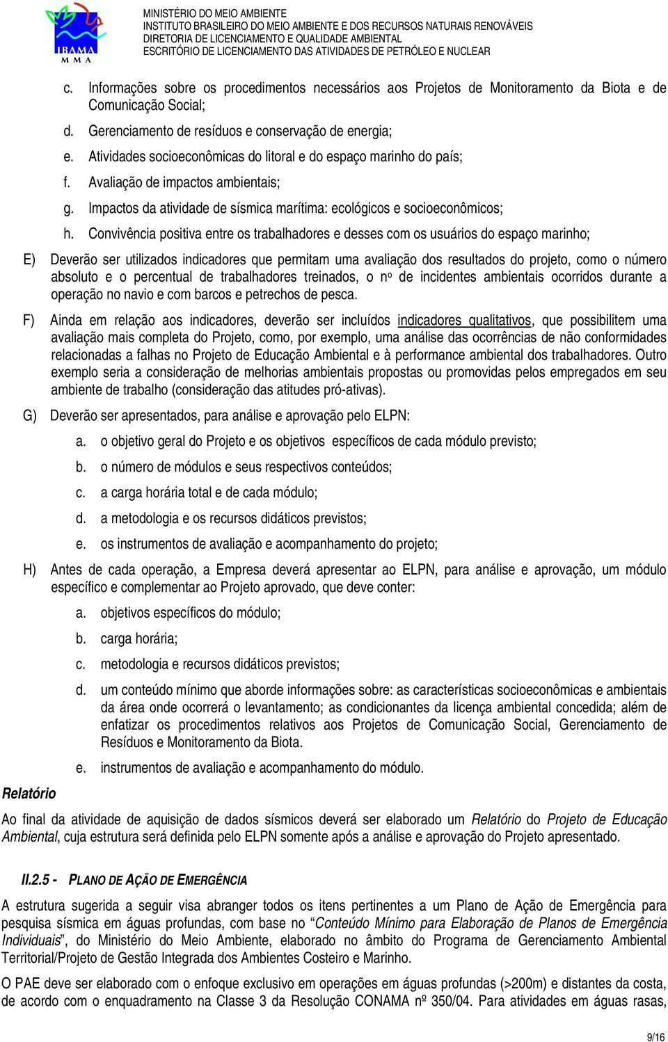 Convivência positiva entre os trabalhadores e desses com os usuários do espaço marinho; E) Deverão ser utilizados indicadores que permitam uma avaliação dos resultados do projeto, como o número