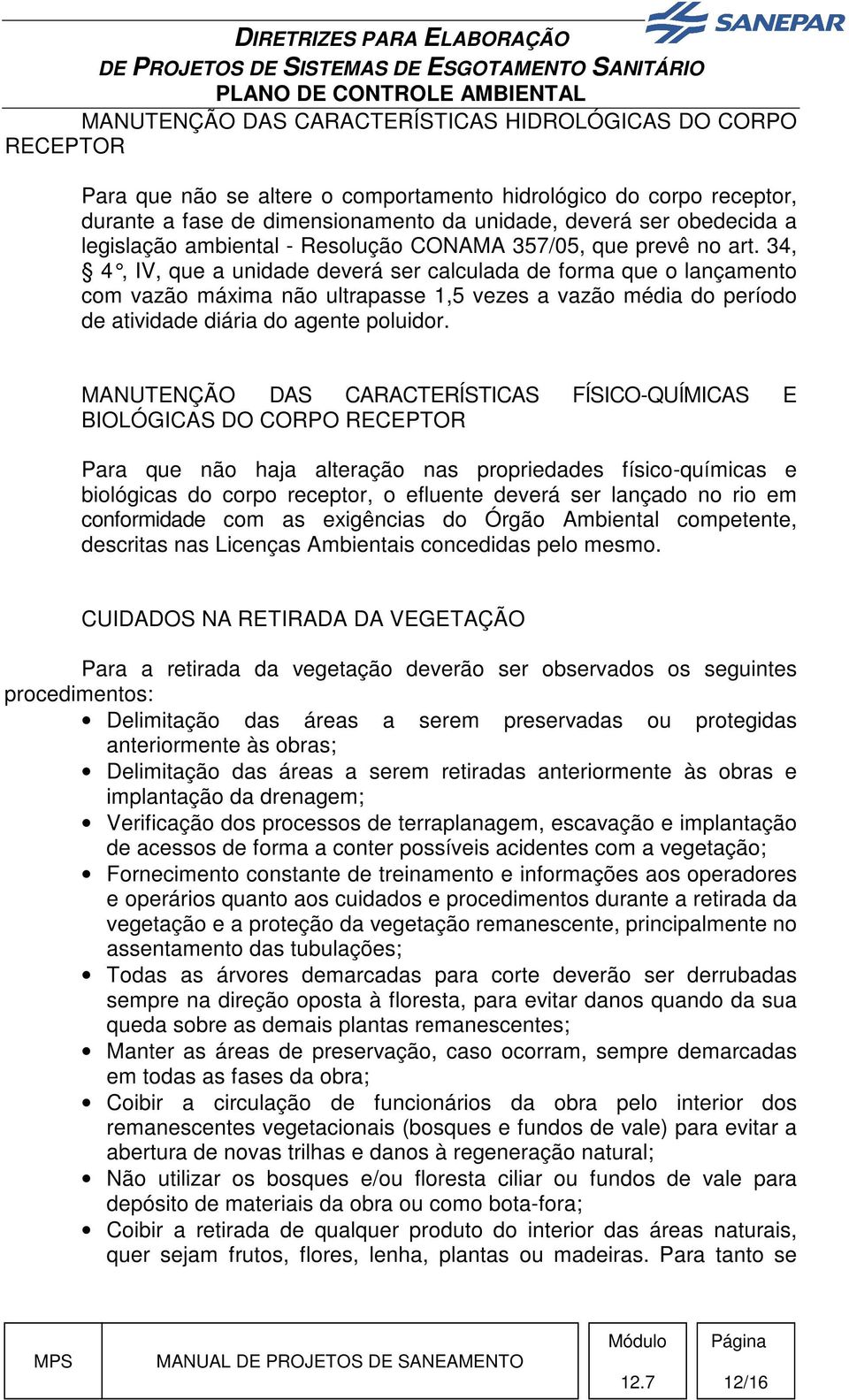 34, 4, IV, que a unidade deverá ser calculada de for ma que o lançamento com vazão máxima não ultrapasse 1,5 vezes a vazão média do período de atividade diária do agente poluidor.