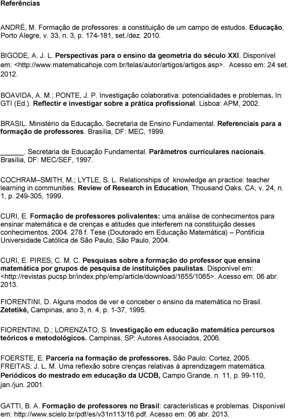 NTE, J. P. Investigação colaborativa: potencialidades e problemas. In: GTI (Ed.). Reflectir e investigar sobre a prática profissional. Lisboa: APM, 2002. BRASIL. Ministério da Educação.