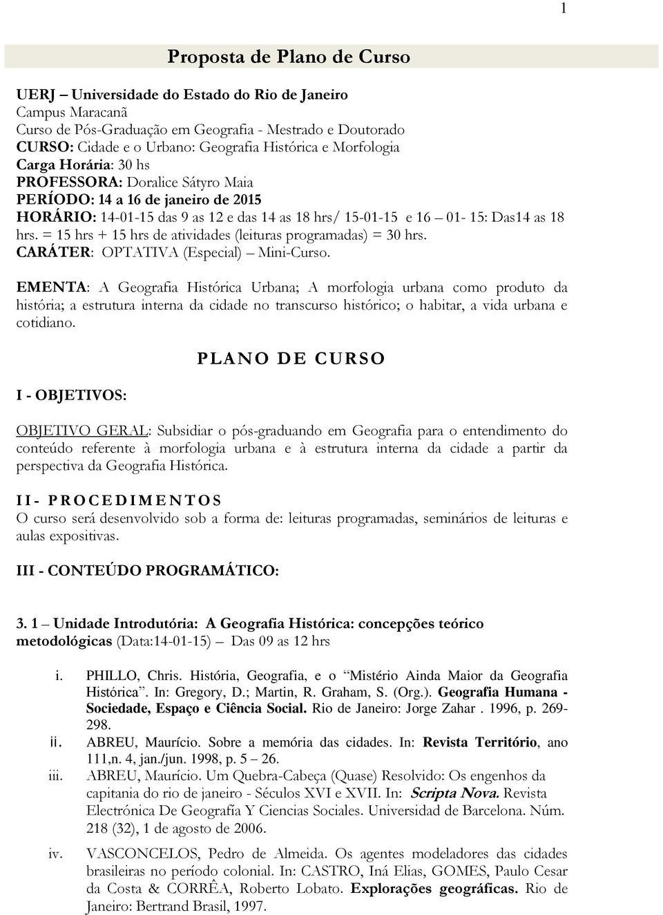 = 15 hrs + 15 hrs de atividades (leituras programadas) = 30 hrs. CARÁTER: OPTATIVA (Especial) Mini-Curso.