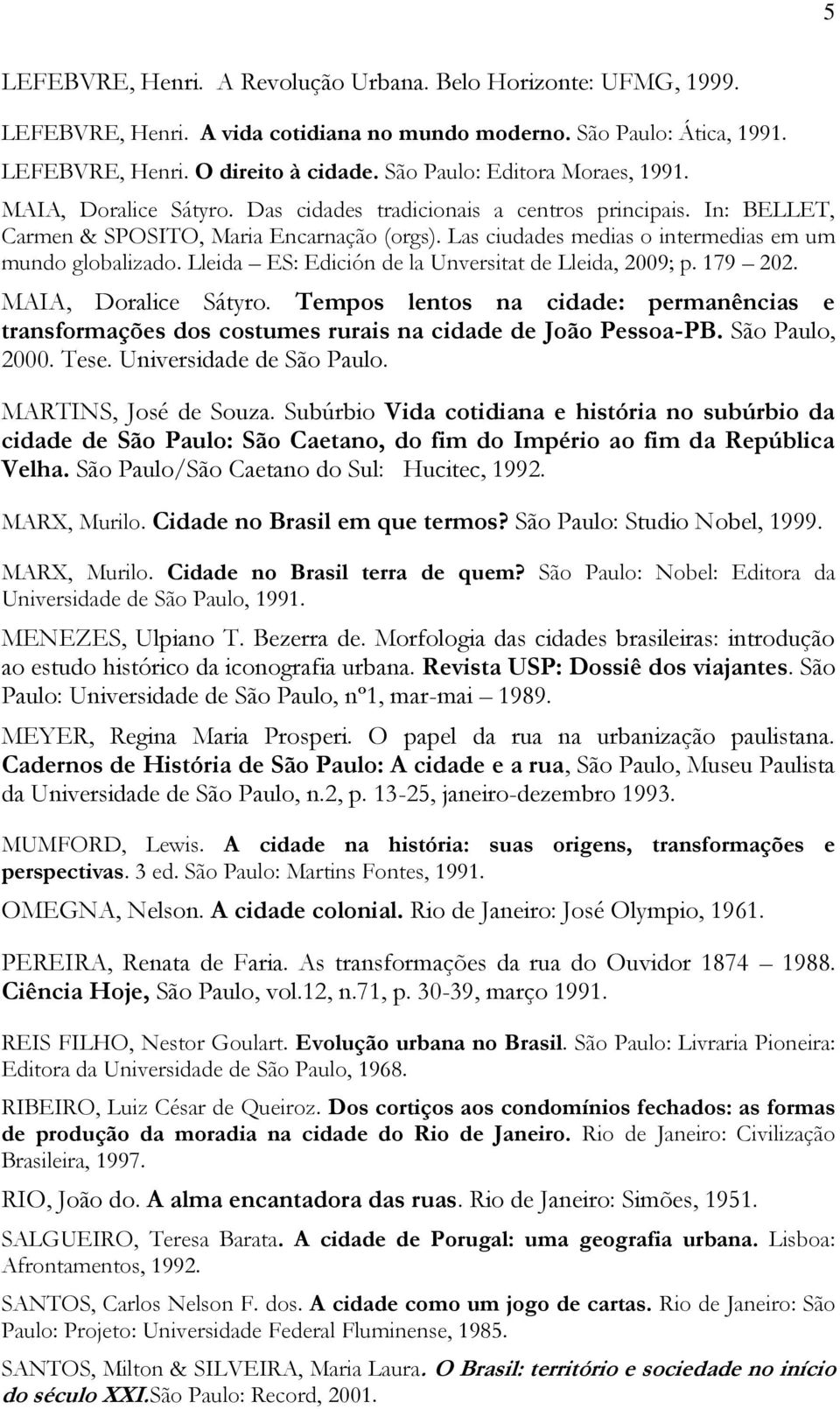 Las ciudades medias o intermedias em um mundo globalizado. Lleida ES: Edición de la Unversitat de Lleida, 2009; p. 179 202. MAIA, Doralice Sátyro.