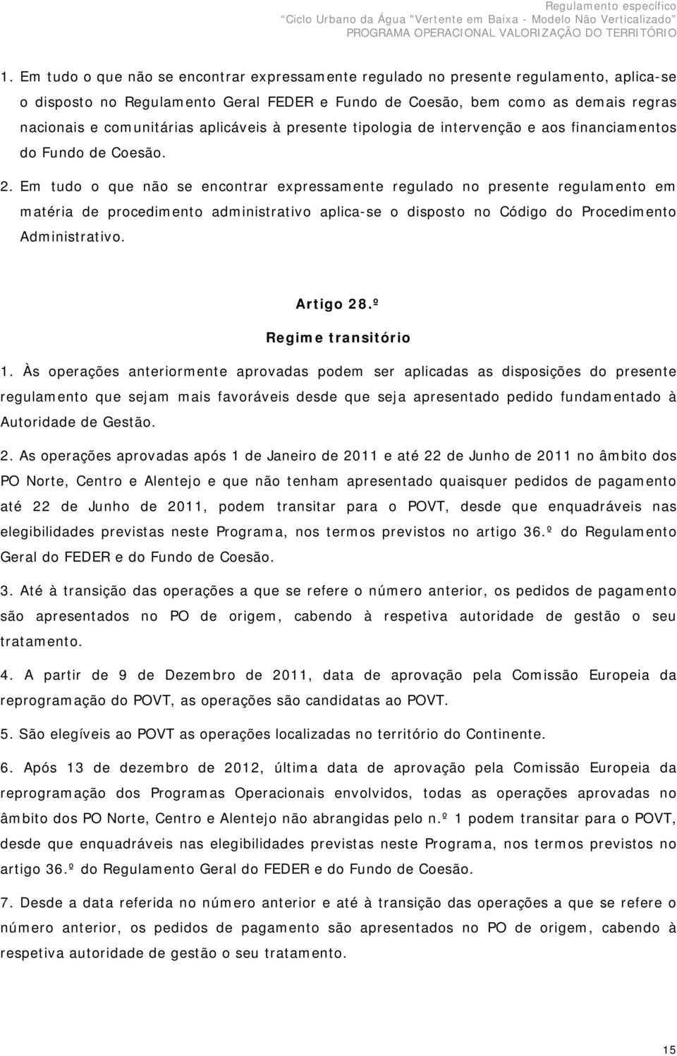 Em tudo o que não se encontrar expressamente regulado no presente regulamento em matéria de procedimento administrativo aplica-se o disposto no Código do Procedimento Administrativo. Artigo 28.